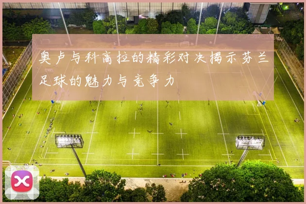 奥卢与科高拉的精彩对决揭示芬兰足球的魅力与竞争力