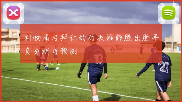 利物浦与拜仁的对决谁能胜出胜平负分析与预测