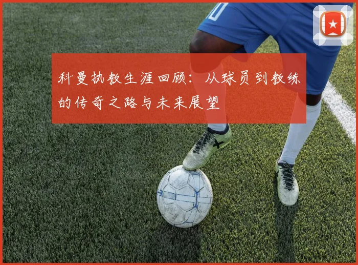 科曼执教生涯回顾：从球员到教练的传奇之路与未来展望